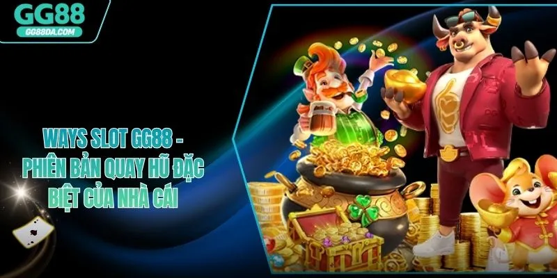 Ways Slot GG88 – Phiên Bản Quay Hũ Đặc Biệt Của Nhà Cái